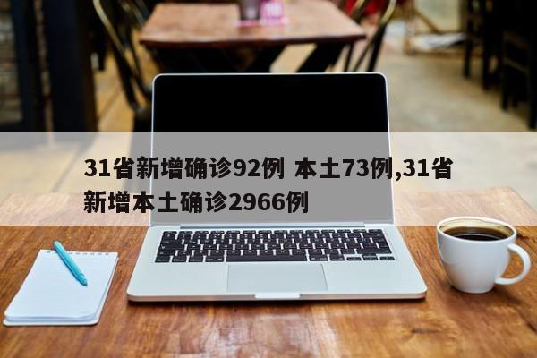31省新增确诊92例 本土73例,31省新增本土确诊2966例
